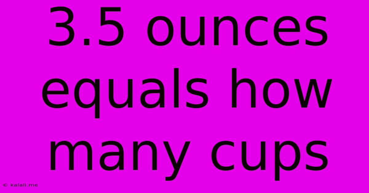 3.5 Ounces Equals How Many Cups