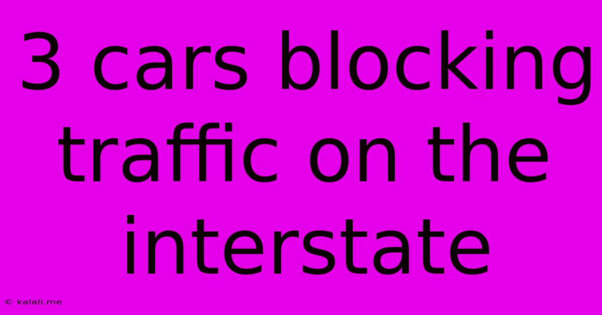3 Cars Blocking Traffic On The Interstate
