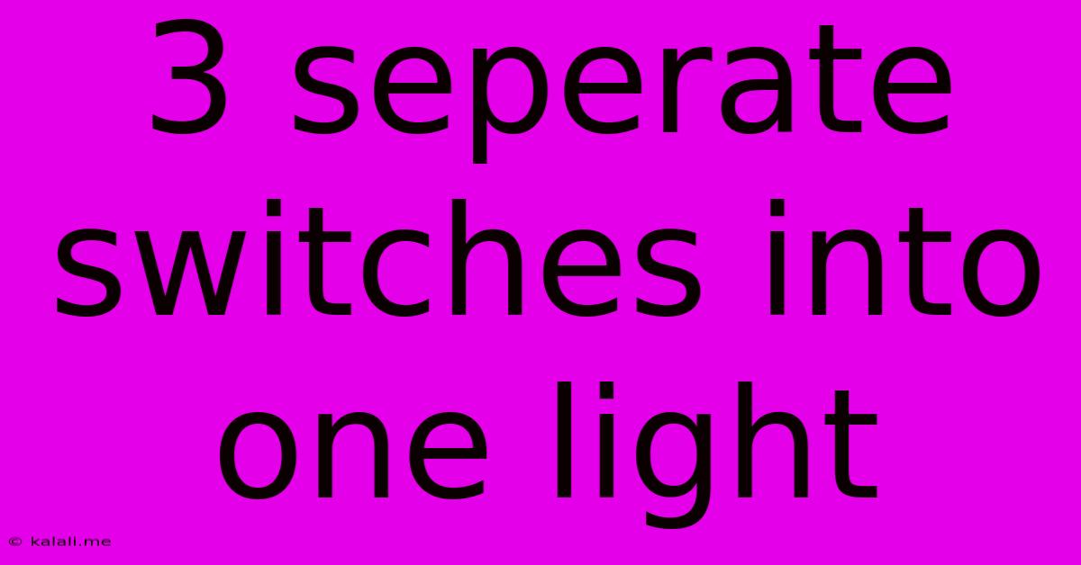3 Seperate Switches Into One Light