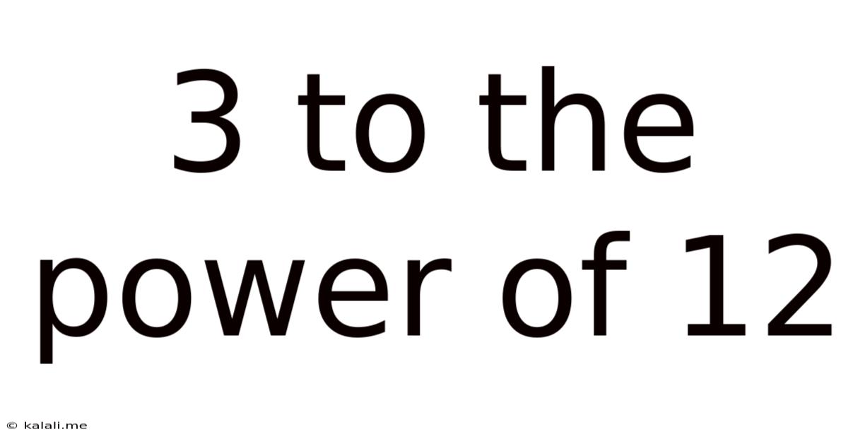 3 To The Power Of 12