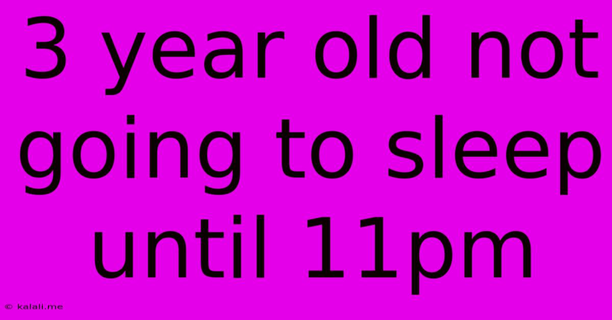 3 Year Old Not Going To Sleep Until 11pm