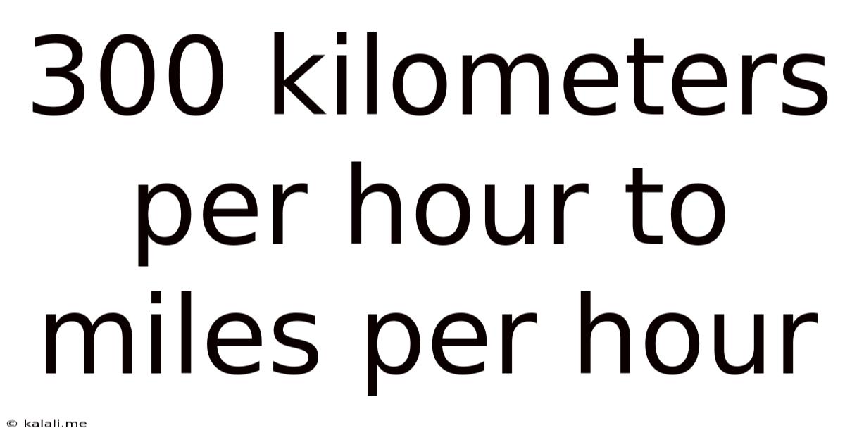 300 Kilometers Per Hour To Miles Per Hour