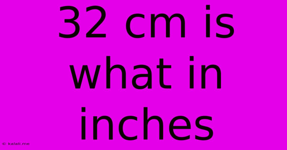32 Cm Is What In Inches