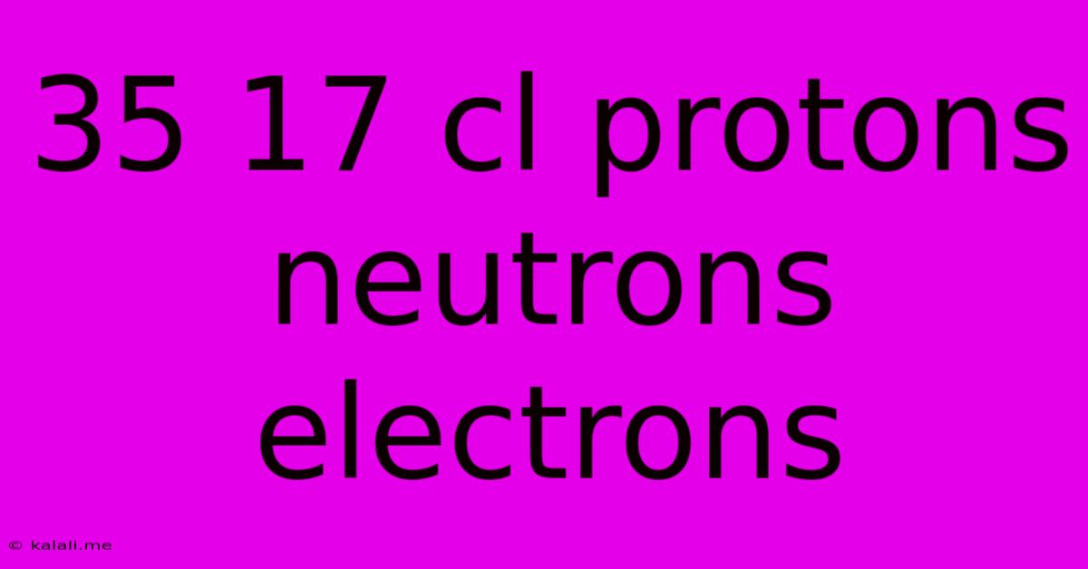 35 17 Cl Protons Neutrons Electrons