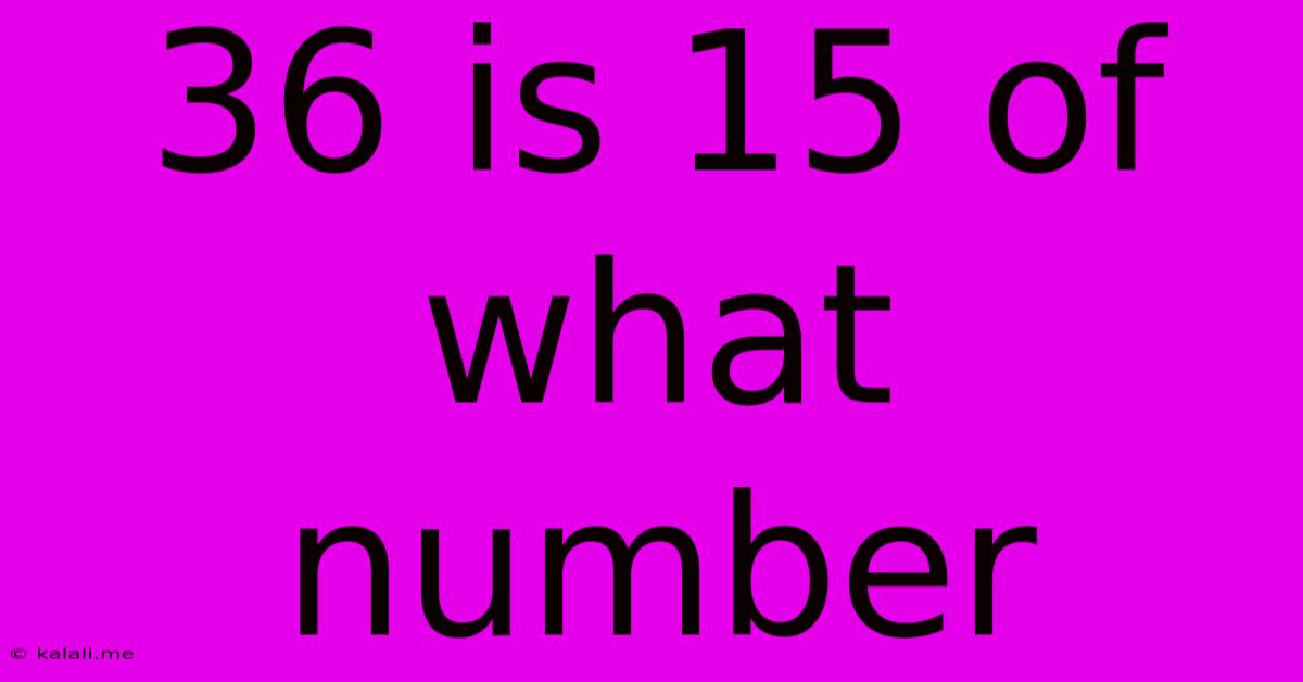 36 Is 15 Of What Number