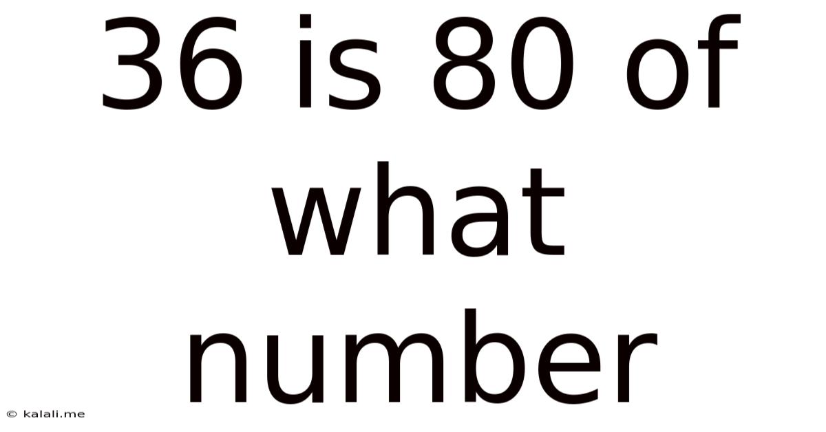 36 Is 80 Of What Number