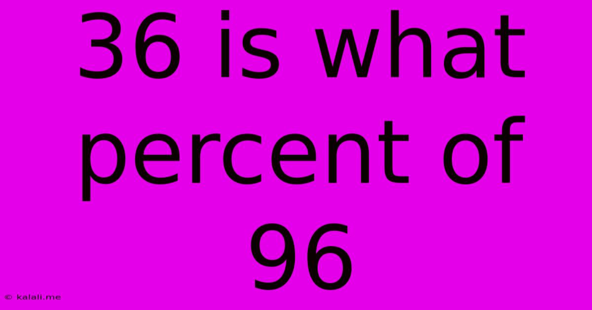 36 Is What Percent Of 96