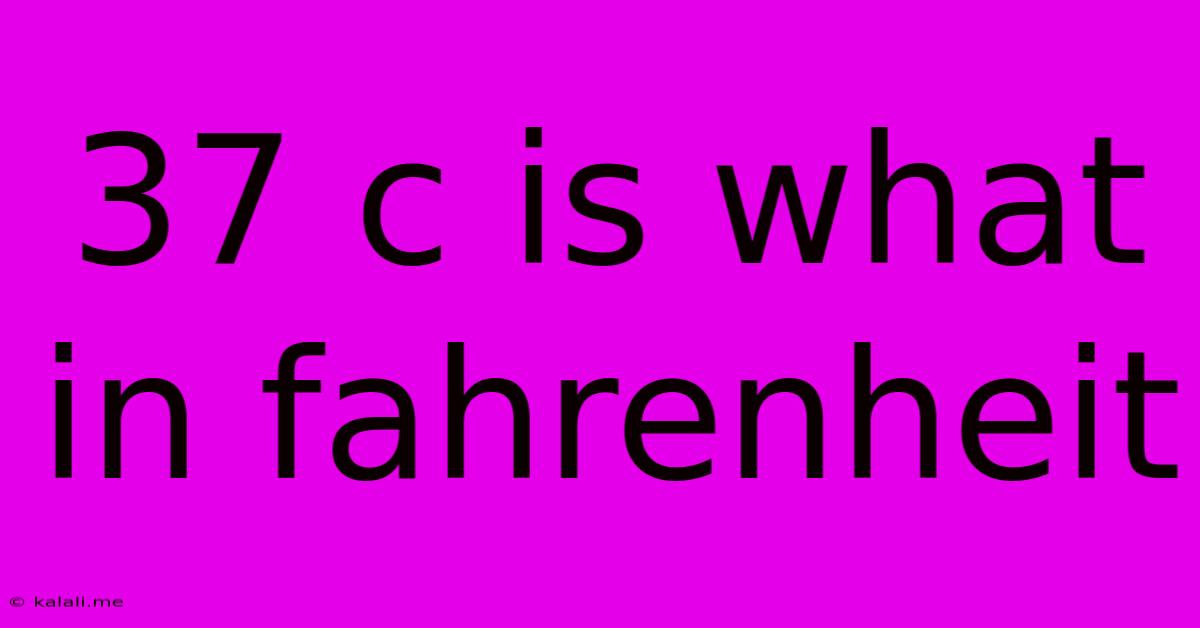 37 C Is What In Fahrenheit