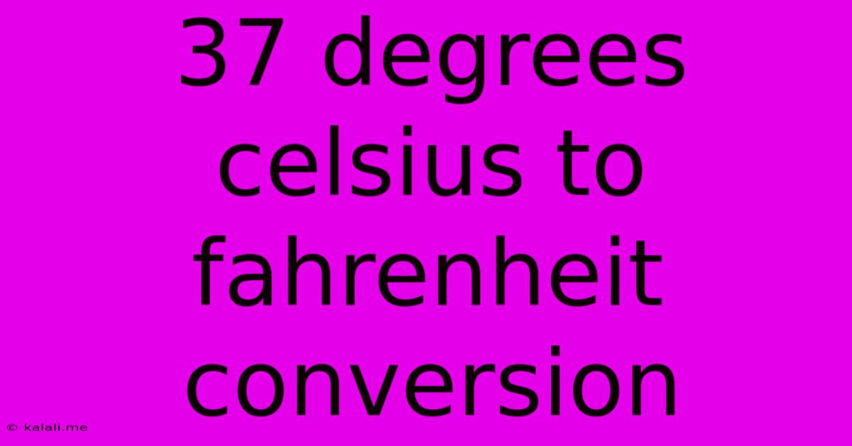 37 Degrees Celsius To Fahrenheit Conversion