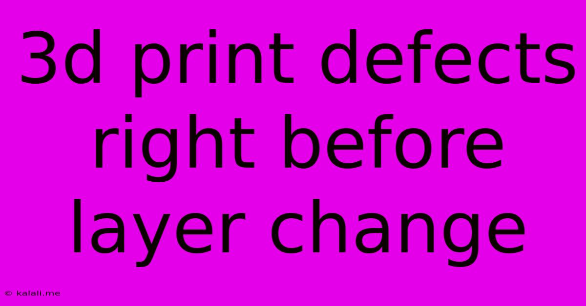 3d Print Defects Right Before Layer Change