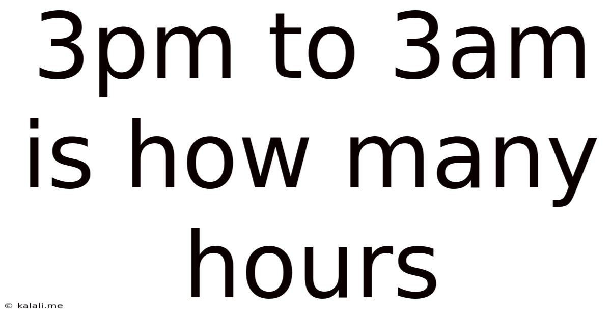 3pm To 3am Is How Many Hours
