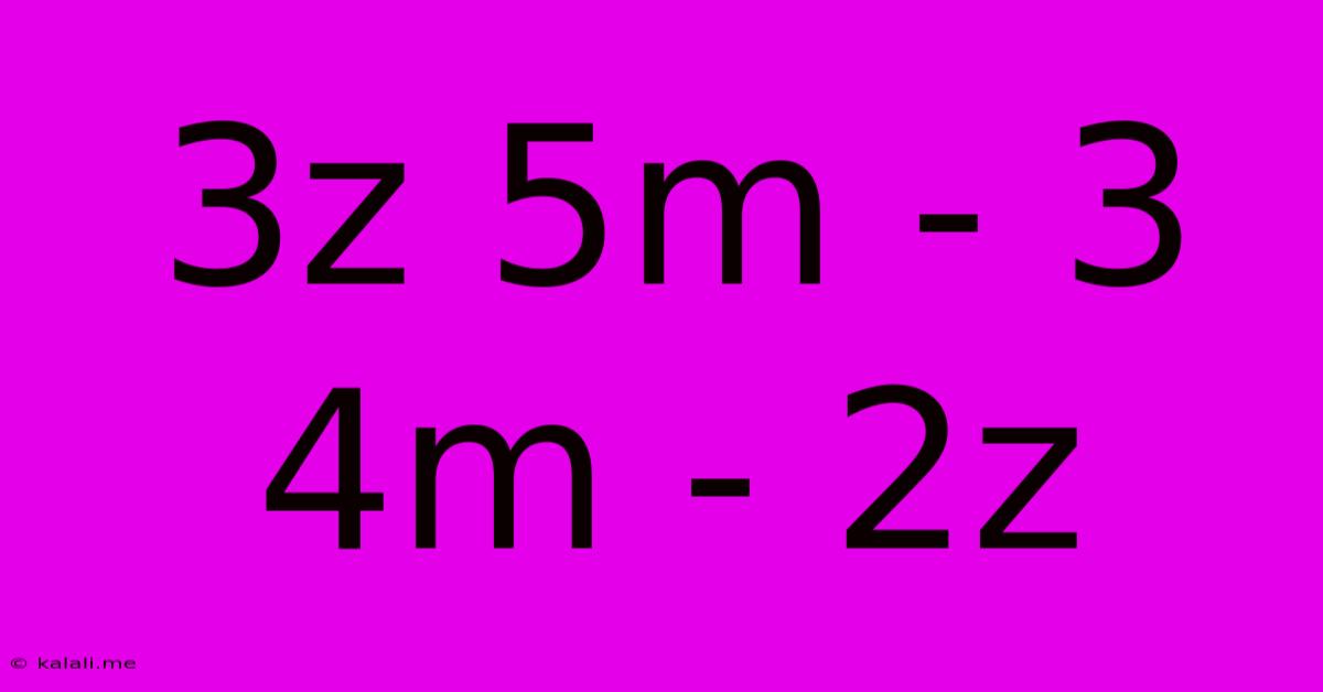 3z 5m - 3 4m - 2z