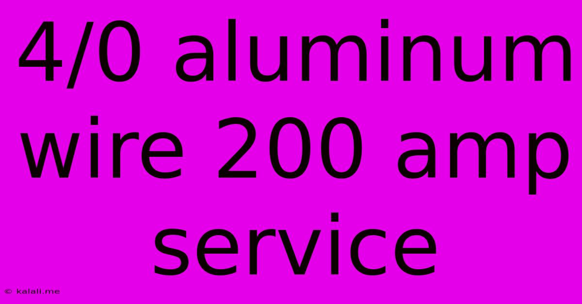 4/0 Aluminum Wire 200 Amp Service