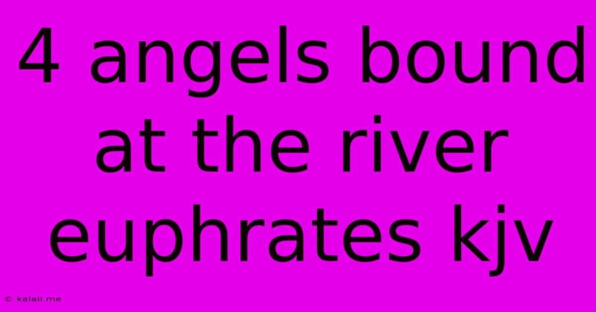 4 Angels Bound At The River Euphrates Kjv
