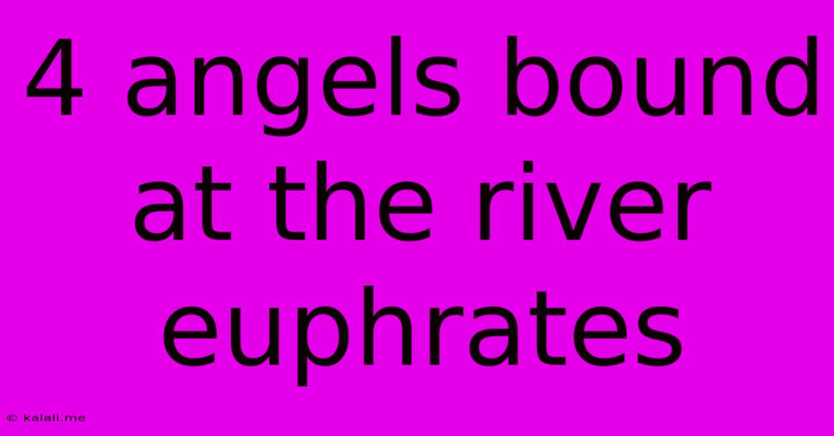 4 Angels Bound At The River Euphrates