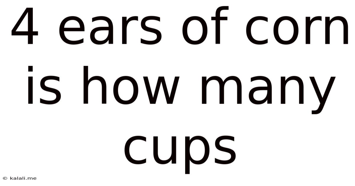 4 Ears Of Corn Is How Many Cups