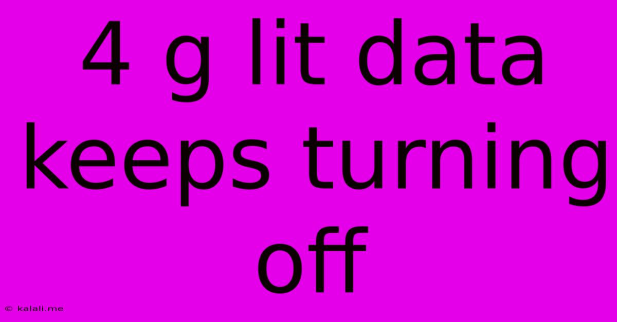 4 G Lit Data Keeps Turning Off