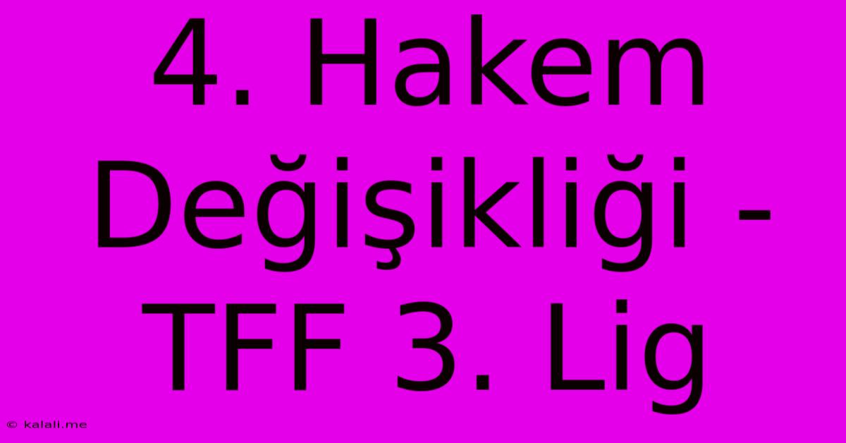 4. Hakem Değişikliği - TFF 3. Lig