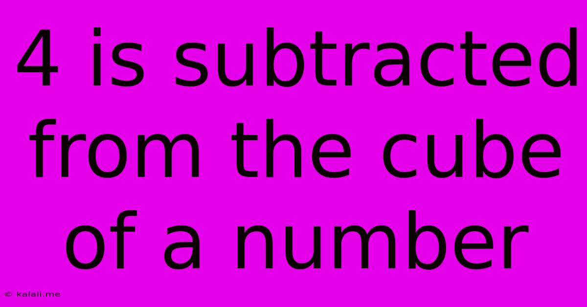 4 Is Subtracted From The Cube Of A Number