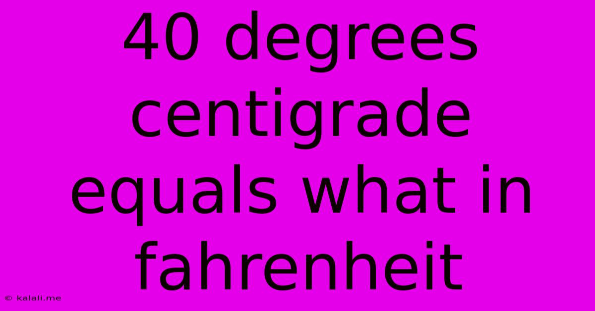 40 Degrees Centigrade Equals What In Fahrenheit