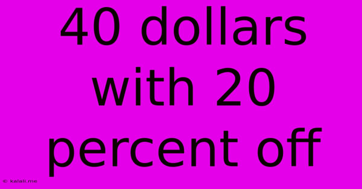 40 Dollars With 20 Percent Off