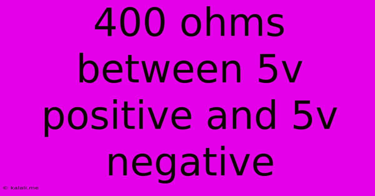 400 Ohms Between 5v Positive And 5v Negative