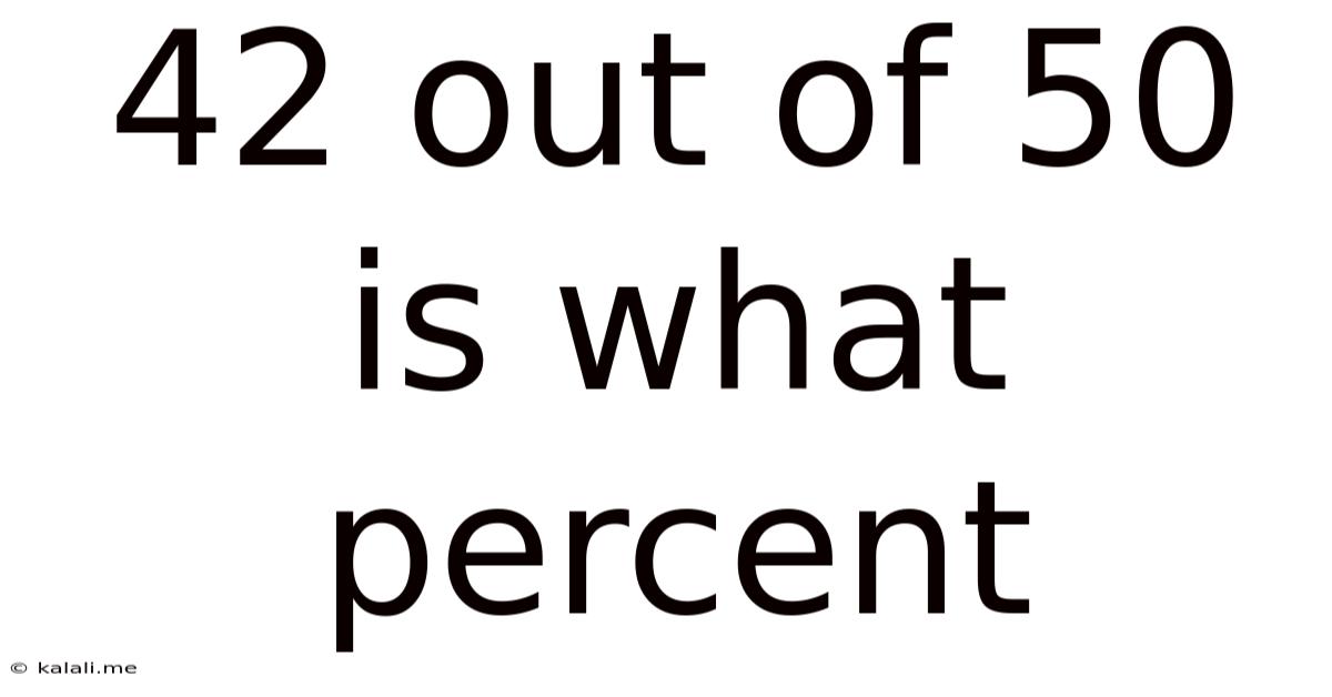 42 Out Of 50 Is What Percent