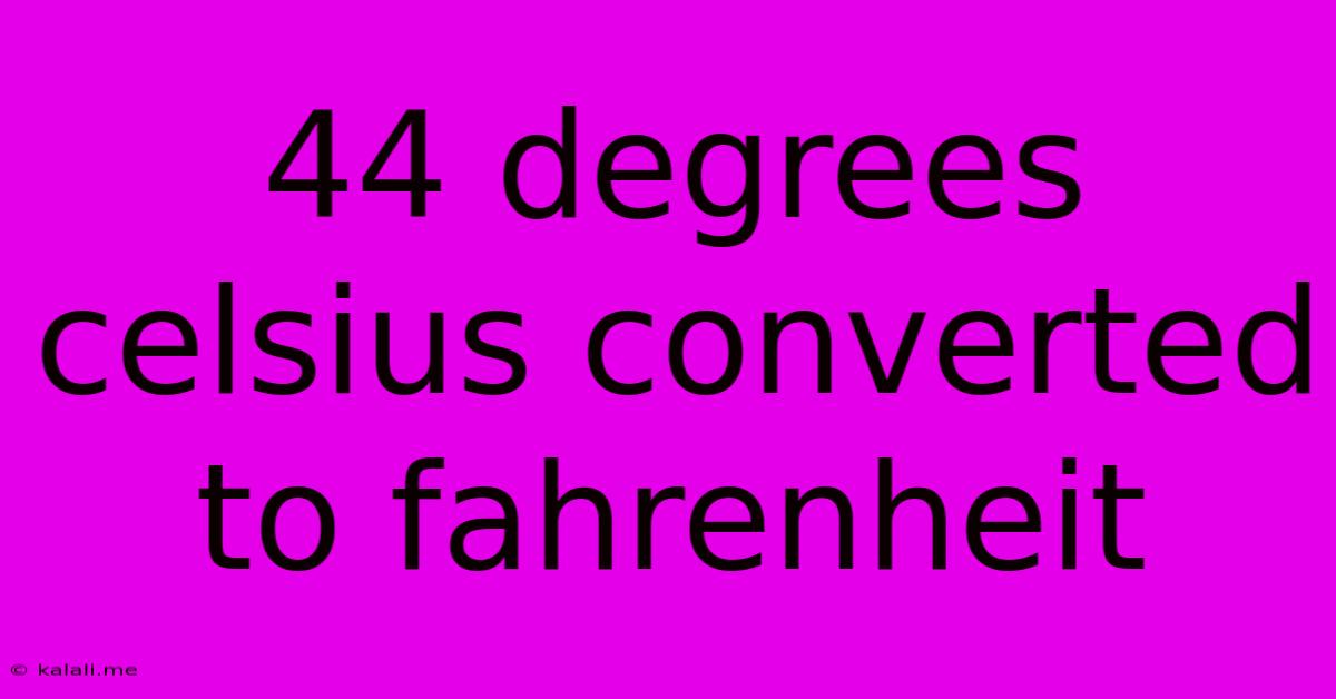 44 Degrees Celsius Converted To Fahrenheit