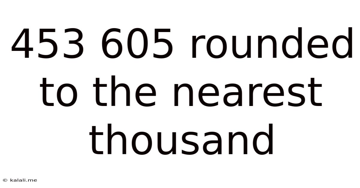 453 605 Rounded To The Nearest Thousand
