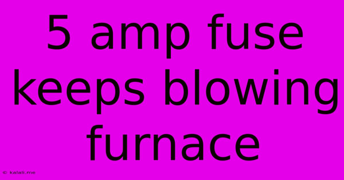 5 Amp Fuse Keeps Blowing Furnace