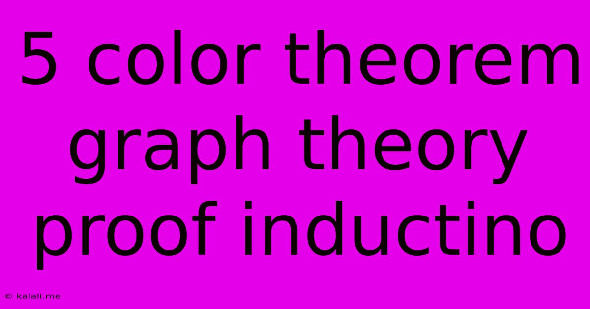 5 Color Theorem Graph Theory Proof Inductino