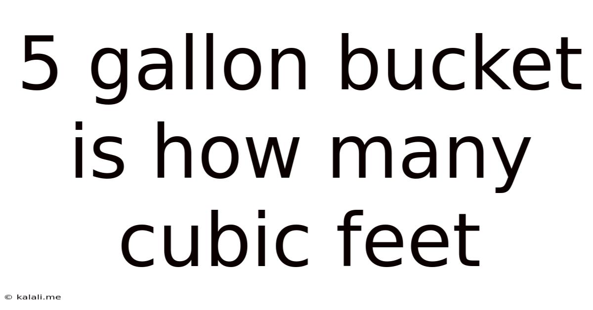 5 Gallon Bucket Is How Many Cubic Feet