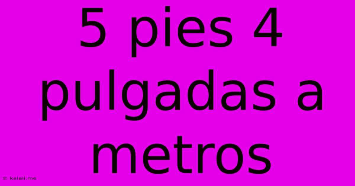 5 Pies 4 Pulgadas A Metros
