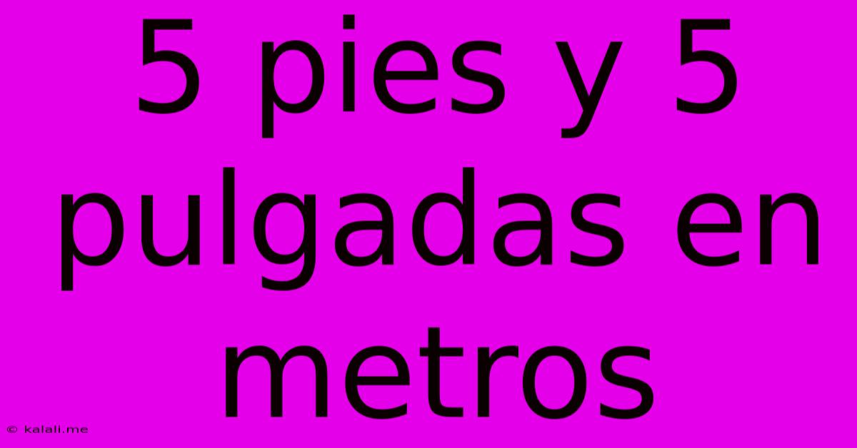 5 Pies Y 5 Pulgadas En Metros