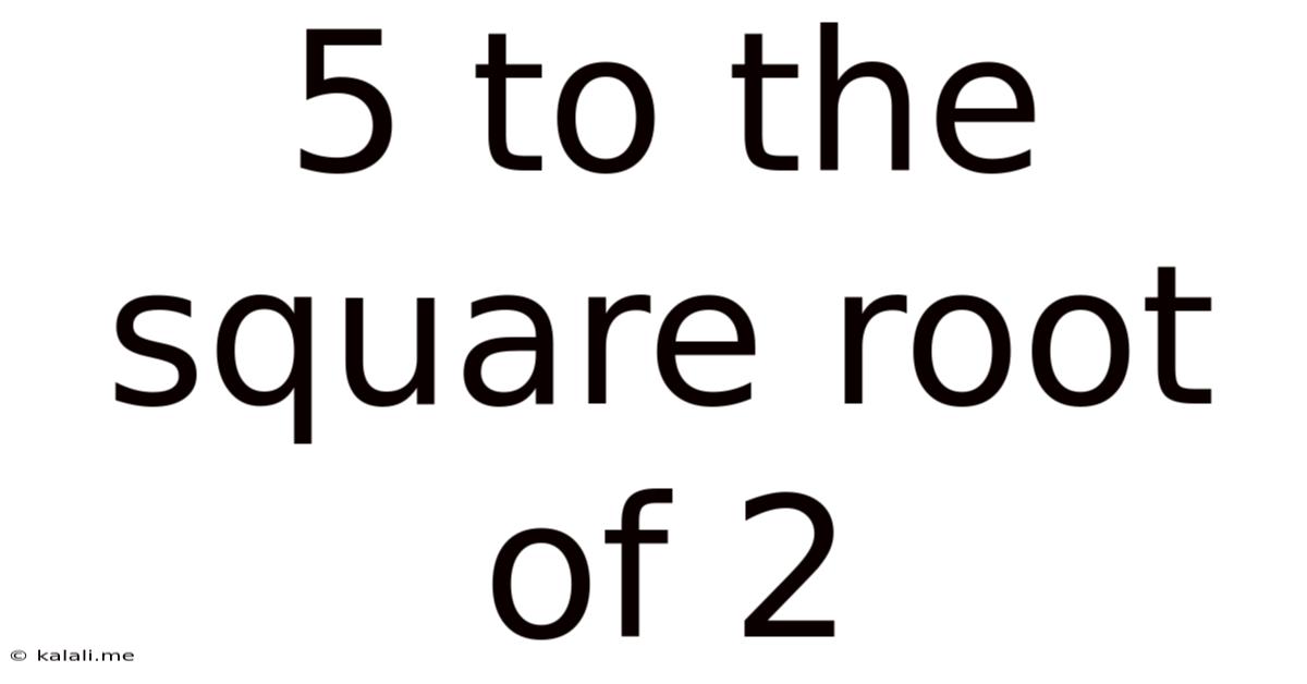 5 To The Square Root Of 2