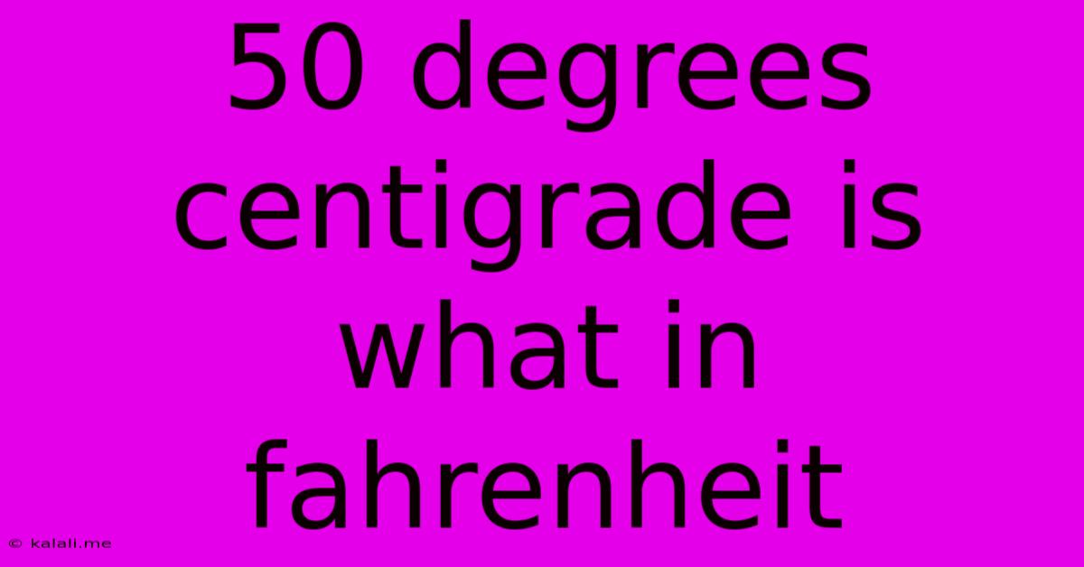 50 Degrees Centigrade Is What In Fahrenheit