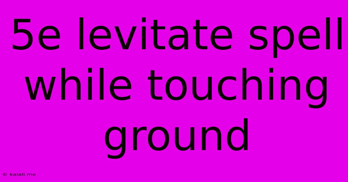 5e Levitate Spell While Touching Ground
