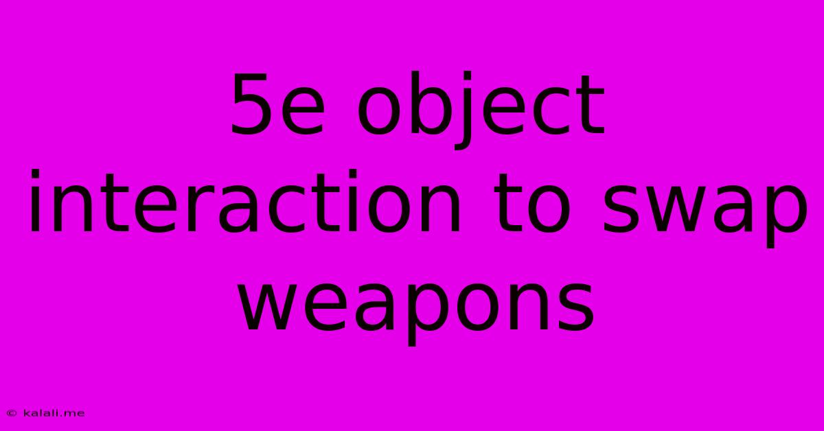 5e Object Interaction To Swap Weapons
