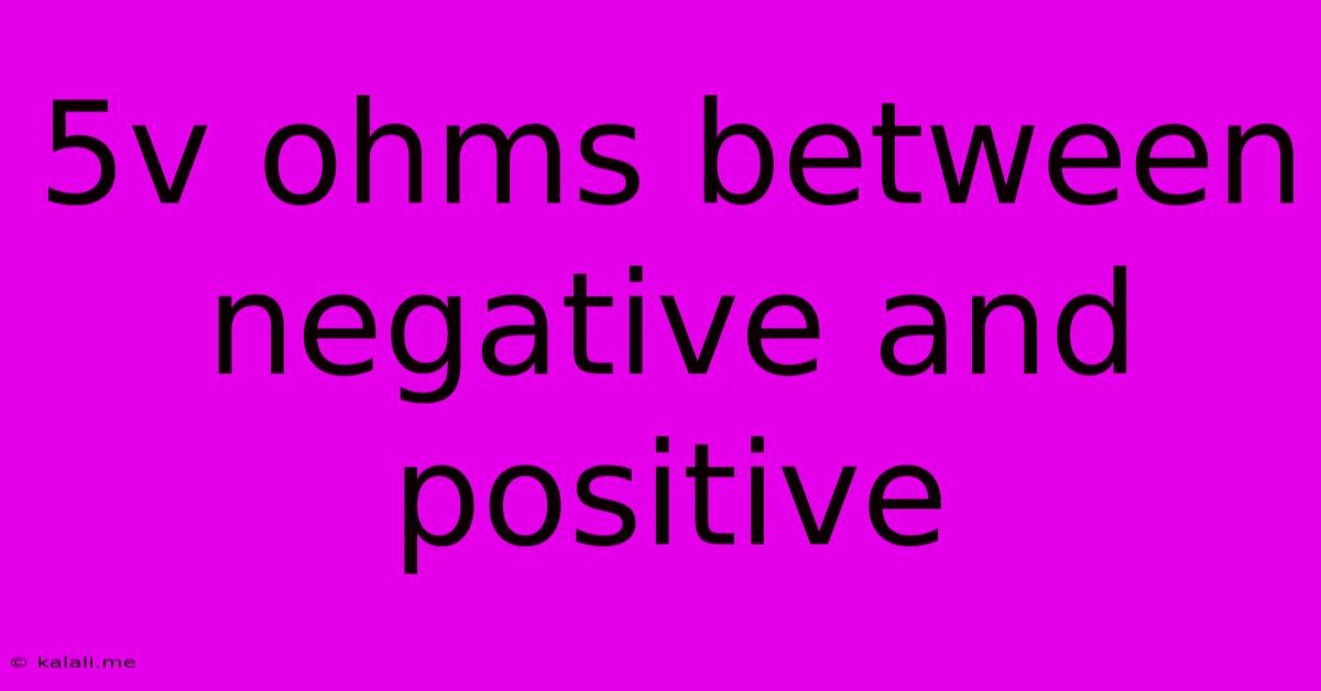 5v Ohms Between Negative And Positive