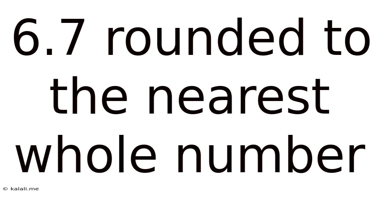 6.7 Rounded To The Nearest Whole Number