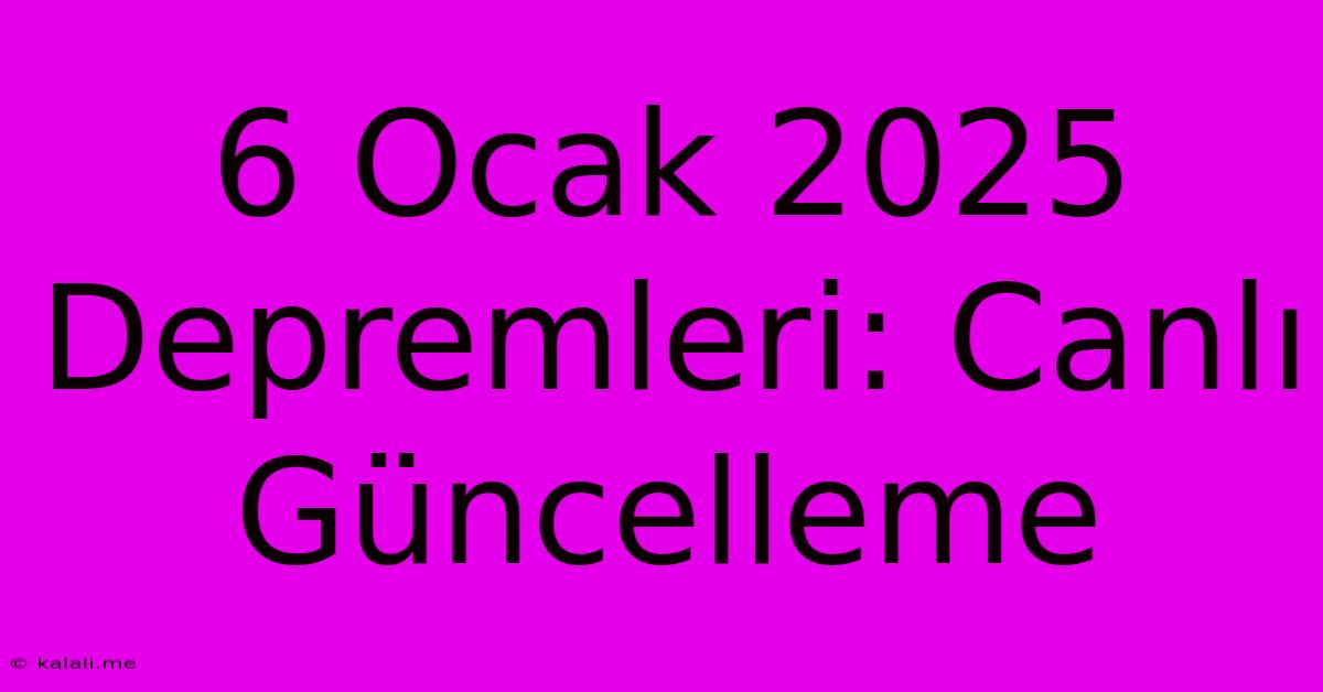 6 Ocak 2025 Depremleri: Canlı Güncelleme