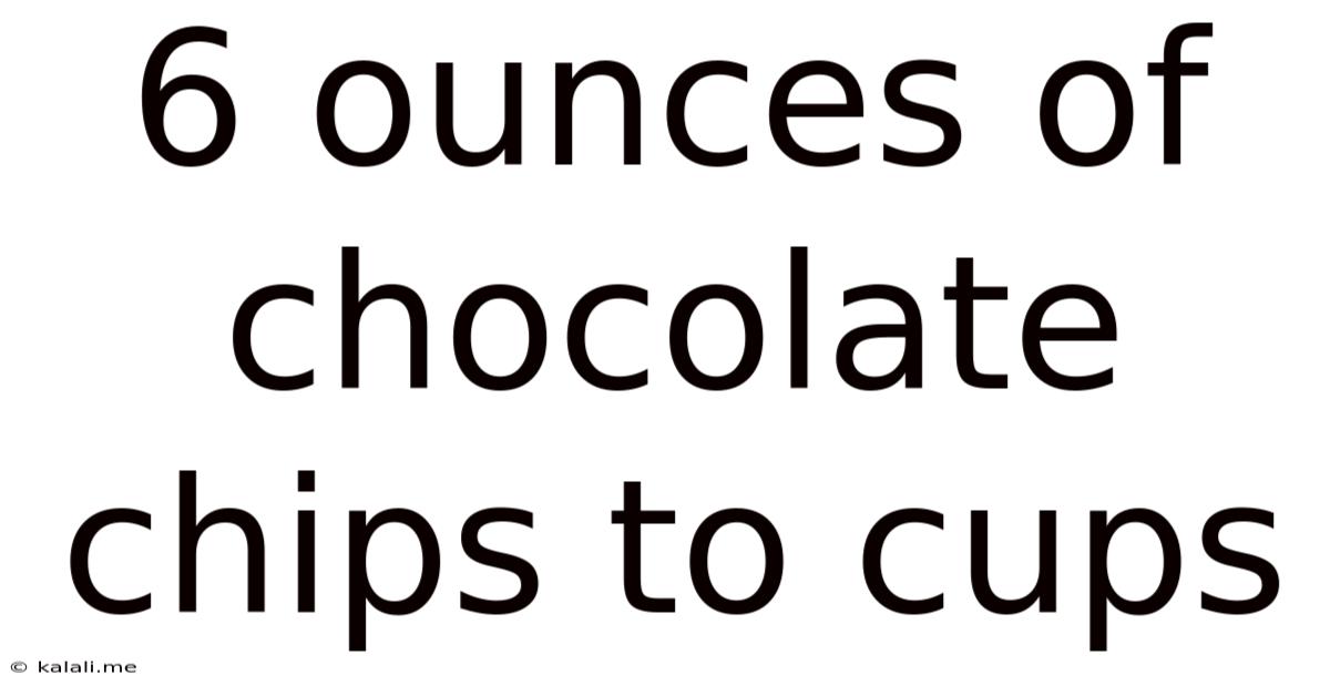 6 Ounces Of Chocolate Chips To Cups