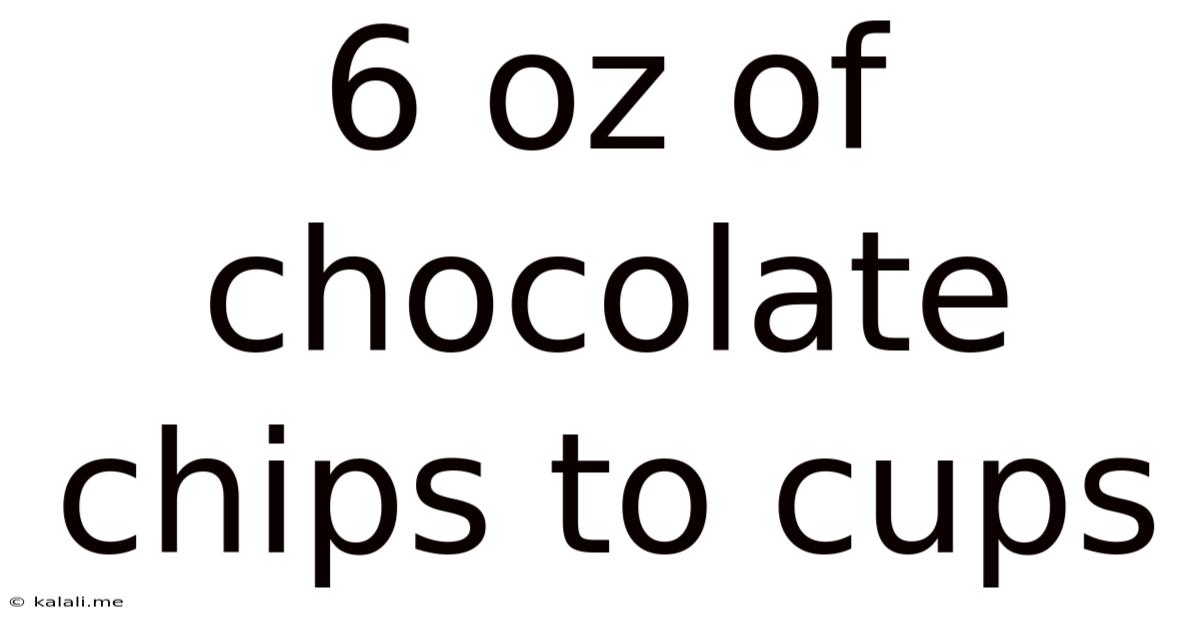 6 Oz Of Chocolate Chips To Cups