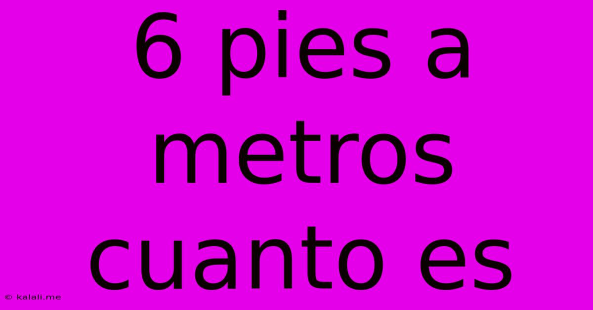 6 Pies A Metros Cuanto Es