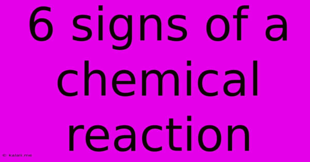 6 Signs Of A Chemical Reaction