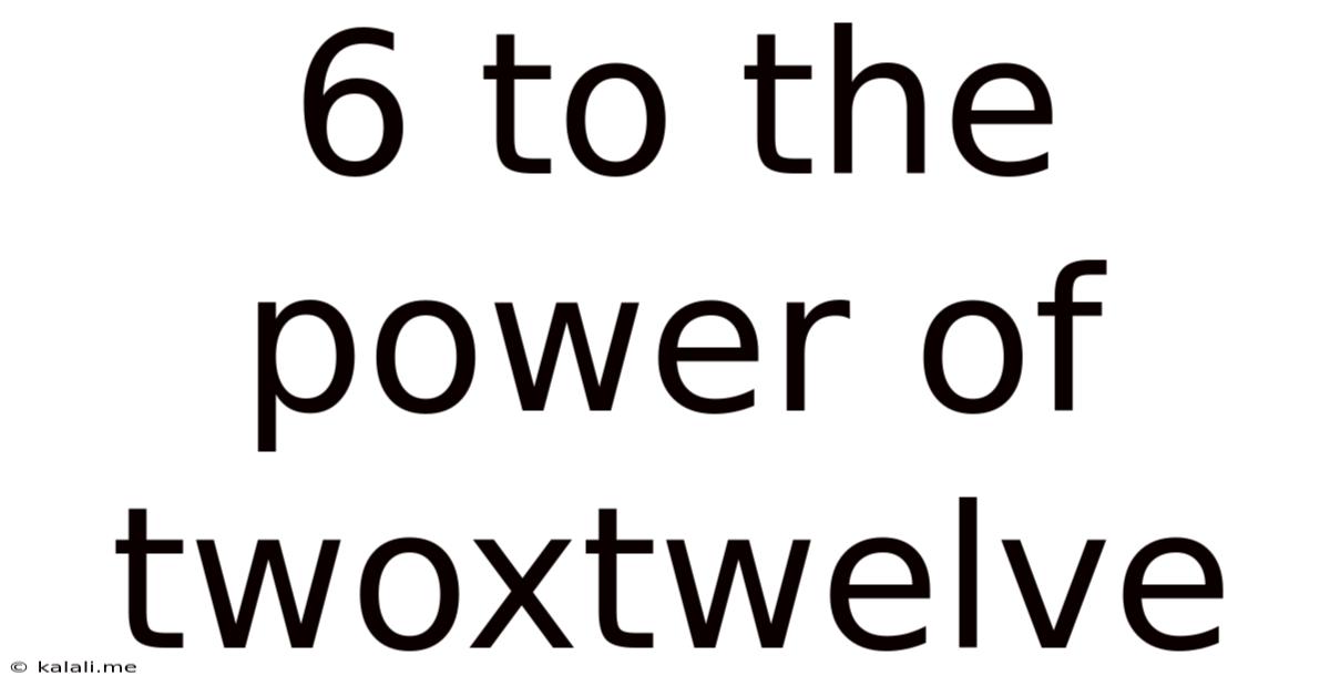 6 To The Power Of Twoxtwelve
