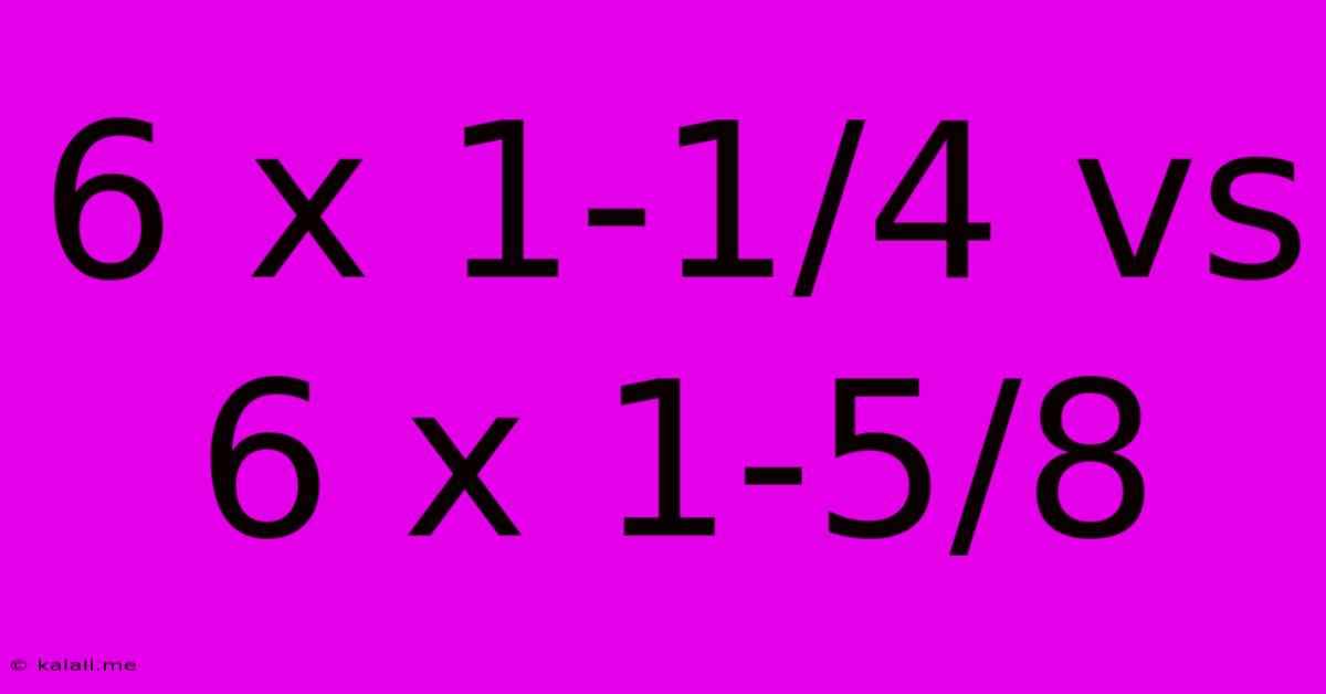 6 X 1-1/4 Vs 6 X 1-5/8