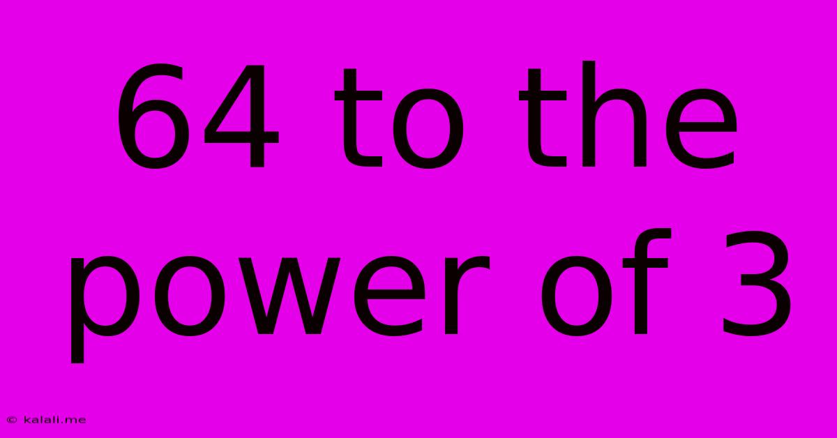 64 To The Power Of 3