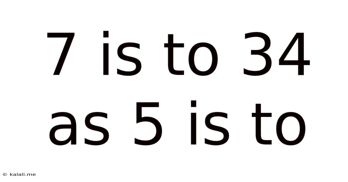 7 Is To 34 As 5 Is To