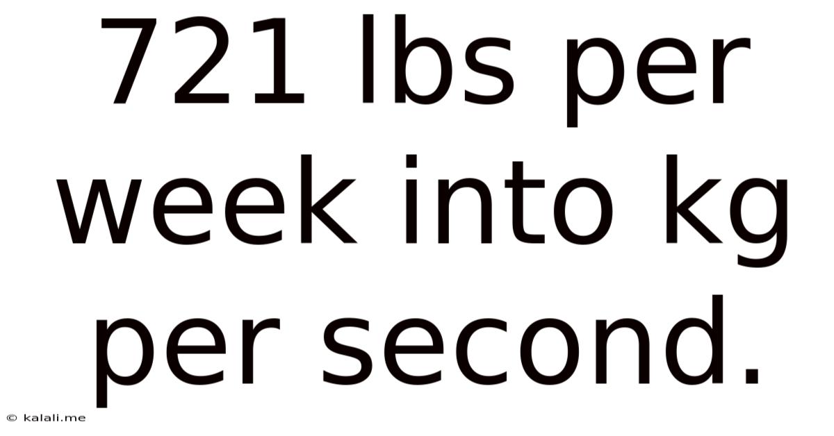 721 Lbs Per Week Into Kg Per Second
